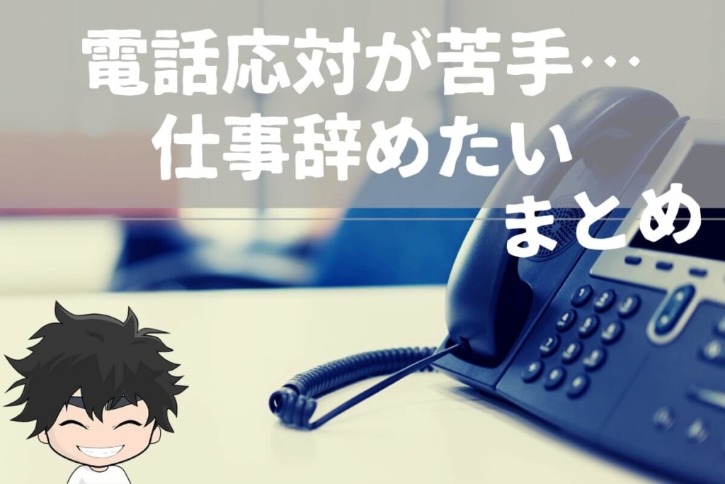 まとめ:電話応対が苦手だから仕事辞めたい